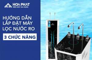 Hướng Dẫn Lắp Đặt Máy Lọc Nước RO 3 Chức Năng Hoà Phát