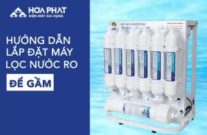 Hướng Dẫn Lắp Đặt Máy Lọc Nước RO Để Gầm Hoà Phát