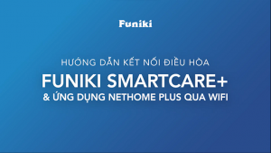 Hướng dẫn kết nối Điều hoà Funiki SmartCare+ và Ứng dụng NetHome Plus