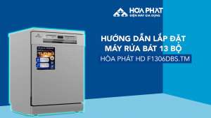 Hướng Dẫn Lắp Đặt Và Sử Dụng Lần Đầu Máy Rửa Bát 13 Bộ Hòa Phát HD F1306DBS.TM