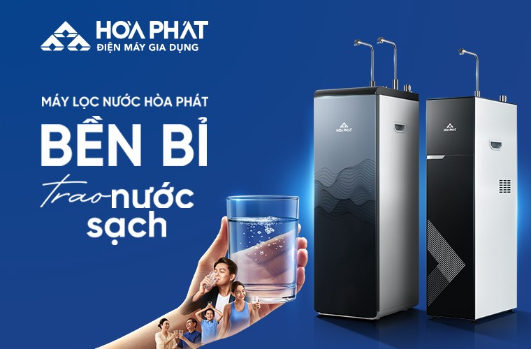 MÁY LỌC NƯỚC HÒA PHÁT - BỀN BỈ TRAO NƯỚC SẠCH